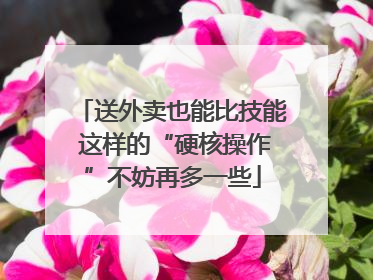 送外卖也能比技能 这样的“硬核操作”不妨再多一些
