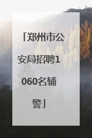 郑州市公安局招聘1060名辅警