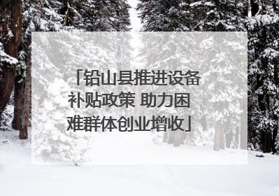 铅山县推进设备补贴政策 助力困难群体创业增收