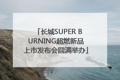 长城SUPER BURNING超燃新品上市发布会圆满举办