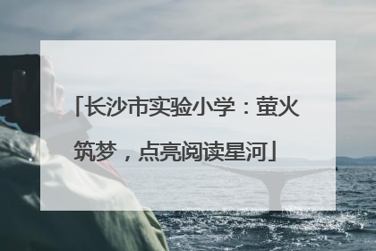 长沙市实验小学：萤火筑梦，点亮阅读星河