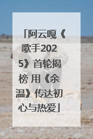 阿云嘎《歌手2025》首轮揭榜 用《余温》传达初心与热爱