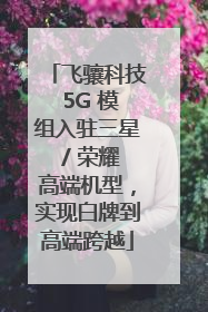 飞骧科技 5G 模组入驻三星 / 荣耀高端机型，实现白牌到高端跨越