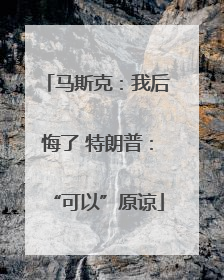马斯克：我后悔了 特朗普：“可以”原谅