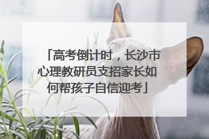 高考倒计时，长沙市心理教研员支招家长如何帮孩子自信迎考