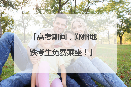 高考期间，郑州地铁考生免费乘坐！