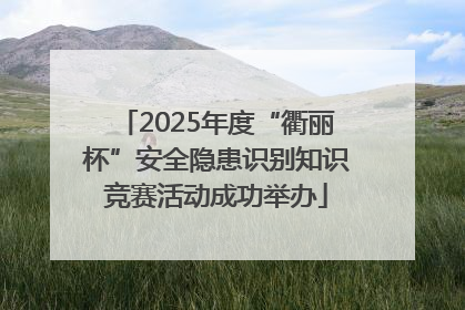 2025年度“衢丽杯”安全隐患识别知识竞赛活动成功举办