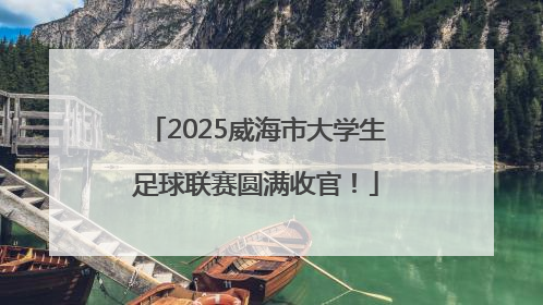 2025威海市大学生足球联赛圆满收官！
