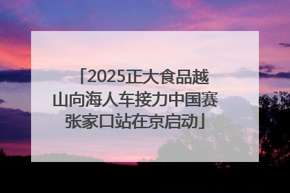 2025正大食品越山向海人车接力中国赛张家口站在京启动