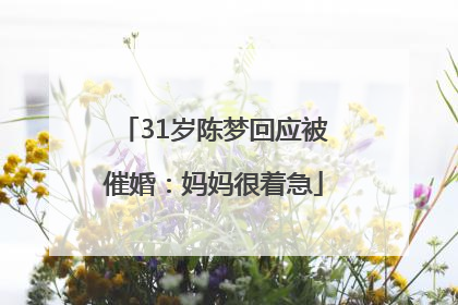31岁陈梦回应被催婚：妈妈很着急