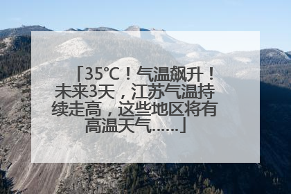 35℃！气温飙升！未来3天，江苏气温持续走高，这些地区将有高温天气……