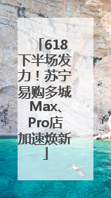 618下半场发力！苏宁易购多城Max、Pro店加速焕新