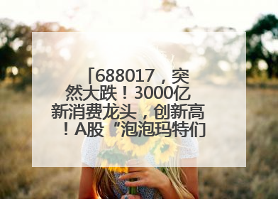 688017，突然大跌！3000亿新消费龙头，创新高！A股“泡泡玛特们”，涨疯了