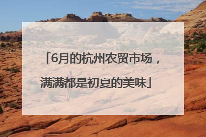 6月的杭州农贸市场，满满都是初夏的美味