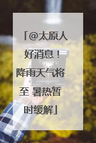 @太原人 好消息！降雨天气将至 暑热暂时缓解