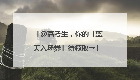 @高考生，你的「蓝天入场券」待领取→